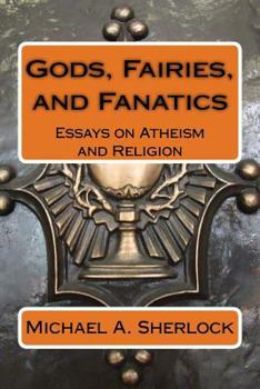 Paperback Gods, Fairies, and Fanatics: Essays on Atheism and Religion Book