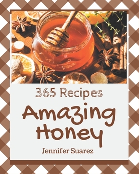 Paperback 365 Amazing Honey Recipes: Save Your Cooking Moments with Honey Cookbook! Book