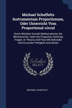 Paperback Michael Scheffelts Instrumentum Proportionum, Oder Unterricht Vom Proportional-circul: Durch Welchen Sowohl Mathematische Als Mechanische, Unter Die P Book