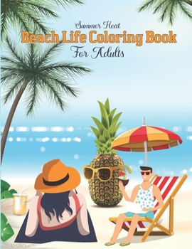 Paperback Summer Heat Beach Life Coloring Book For Adults: Coloring Book for Adults with Beach Scenes, Ocean Life, Flowers, Seashore and More, Relaxing Summer S Book