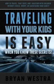 Paperback Traveling With Children is Easy When You Know These Secrets: How-To Travel, Take Trips, And Vacation With Children Without Stress, Worry, Or Sacrifici Book