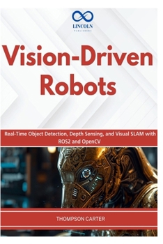 Paperback Vision-Driven Robots: Real-Time Object Detection, Depth Sensing, and Visual SLAM with ROS2 and OpenCV Book