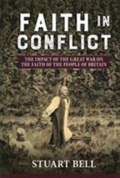 Hardcover Faith in Conflict: The Impact of the Great War on the Faith of the People of Britain Book