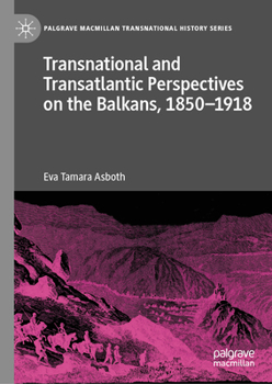 Hardcover Transnational and Transatlantic Perspectives on the Balkans, 1850-1918: Historical Balkan Narratives Supported by Felix Philipp Kanitz, Mary Edith Dur Book