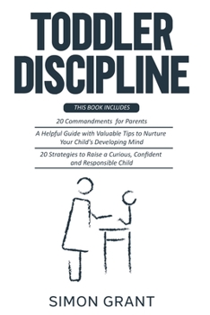 Paperback Toddler Discipline: 3 Books in 1 - 20 commandments for Parents + A Guide with Valuable Tips to Nurture Your Child's Developing Mind + Stra Book