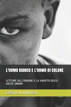 L'Uomo Bianco E L'Uomo Di Colore: Letture Su L'Origine E La Varieta Delle Razze Umane...