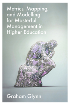 Hardcover Metrics, Mapping, and Modelling for Masterful Management in Higher Education Book