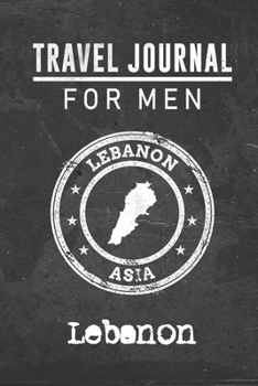 Travel Journal for Men Lebanon: 6x9 Travel Notebook or Diary with prompts, Checklists and Bucketlists perfect gift for your Trip to Lebanon for every your Man, Husband or Boyfriend