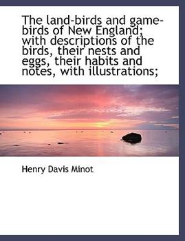 Paperback The Land-Birds and Game-Birds of New England; With Descriptions of the Birds, Their Nests and Eggs, [Large Print] Book