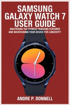 Paperback Samsung Galaxy Watch 7 User Guide: Mastering the Fitness Tracking Features and Maintaining Your Device for Longevity Book