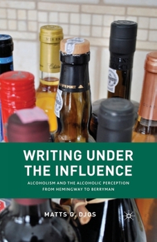 Paperback Writing Under the Influence: Alcoholism and the Alcoholic Perception from Hemingway to Berryman Book