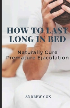 Paperback How To Last Long In Bed: And Naturally Cure Premature Ejaculation Book