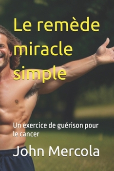 Le remède miracle simple: Un exercice de guérison pour le cancer (French Edition)