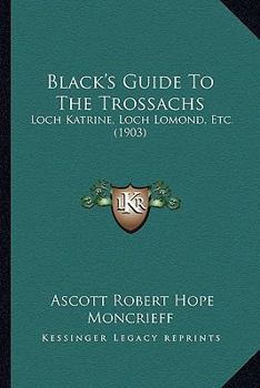 Paperback Black's Guide To The Trossachs: Loch Katrine, Loch Lomond, Etc. (1903) Book