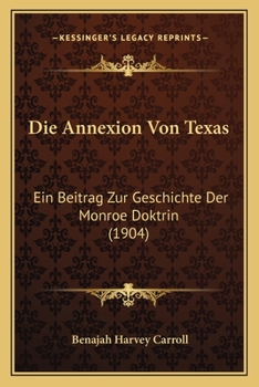 Paperback Die Annexion Von Texas: Ein Beitrag Zur Geschichte Der Monroe Doktrin (1904) [German] Book