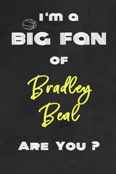 Paperback I'm a Big Fan of Bradley Beal Are You ? - Notebook for Notes, Thoughts, Ideas, Reminders, Lists to do, Planning(for basketball lovers, basketball gift Book