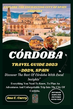 CÓRDOBA TRAVEL GUIDE 2023 -2024: Discover The Best Of Córdoba With Local Insights"