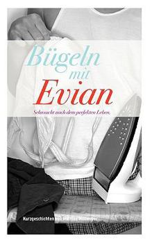 Paperback Bügeln mit Evian: Sehnsucht nach dem perfekten Leben [German] Book