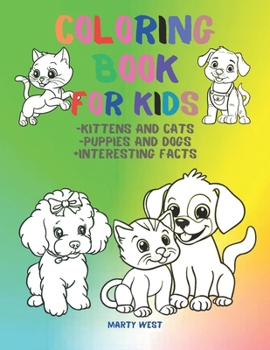 Coloring Book for Preschool and Elementary School age Children: Cute Pets: Cats and Puppies and Interesting Facts About Them.