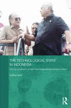 The Technological State in Indonesia: The Co-Constitution of High Technology and Authoritarian Politics - Book  of the Routledge Contemporary Southeast Asia Series