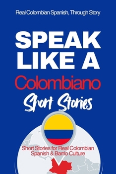 Paperback Speak Like a Colombiano: Barrio Voices: Short Stories Inspired by Real Colombian Life Book