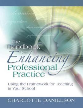 Paperback The Handbook for Enhancing Professional Practice: Using the Framework for Teaching in Your School Book