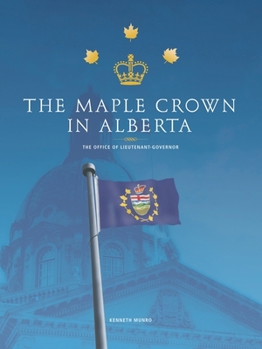 Paperback The Maple Crown in Alberta: The Office of Lieutenant-Governor Book