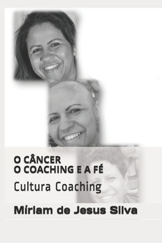 Paperback O Câncer O Coaching E a Fé: Cultura Coaching [Portuguese] Book