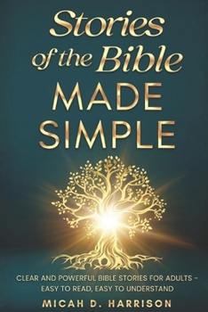 Stories of the Bible Made Simple: Clear and Powerful Bible Stories for Adults — Easy to Read, Easy to Understand (Bible Made Simple for Adults Series)