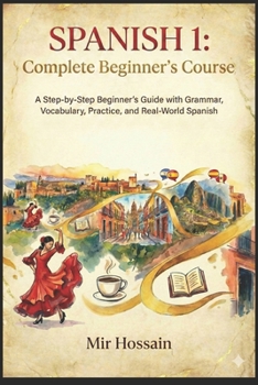SPANISH 1 Complete Beginner's Course: A Step-by-Step Beginner’s Guide with Grammar, Vocabulary, Practice, and Real-World Spanish
