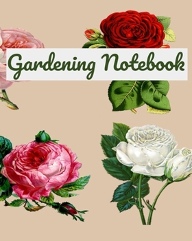 Gardening Notebook: Garden Planner Journal & Log Book: Vegetable & Flower Gardening Journal, Planner and Log Book Perfect Gift for Gardening Lovers