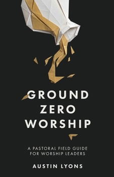 Paperback Ground Zero Worship: A Pastoral Field Guide for Worship Leaders Book