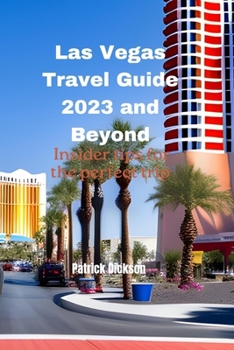 Las Vegas Travel Guide 2023 and Beyond: Insider tips for the perfect trip