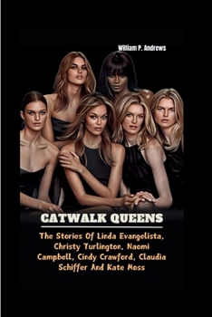 CATWALK QUEENS: The Stories of Linda Evangelista, Christy Turlington, Naomi Campbell, Cindy Crawford, Claudia Schiffer and Kate Moss