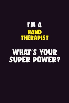 I'M A Hand Therapist, What's Your Super Power?: 6X9 120 pages Career  Notebook Unlined  Writing Journal