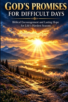 God’s Promises for Difficult Days: Biblical Encouragement and Lasting Hope for Life’s Hardest Seasons