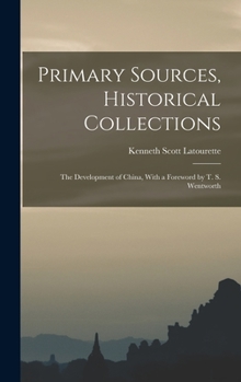 Hardcover Primary Sources, Historical Collections: The Development of China, With a Foreword by T. S. Wentworth Book