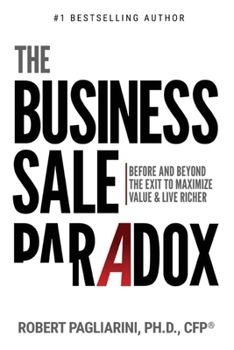 Paperback The Business Sale Paradox: Before and Beyond The Exit to Maximize Value & Live Richer Book