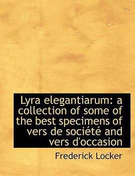 Lyra Elegantiarum : A collection of some of the best specimens of vers de soci?t? and vers D'occasion