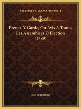 Prenez-Y Garde, Ou Avis A Toutes Les Assemblees D'Election (1789)