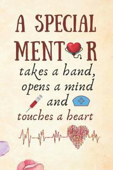 A Special Mentor Takes a Hand, Opens a Mind and Touches a Heart: Doctor Nurse Midwife Mentor Gift -Undated Daily Planner and Journal -Lined Blank Notebook