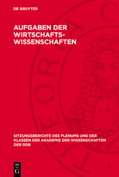Aufgaben Der Wirtschaftswissenschaften: Konstituierende Tagung Des Wissenschaftlichen Rates Für Die Wirtschaftswissenschaftliche Forschung Bei Der Aka