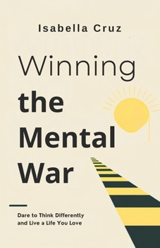 Winning the Mental War: Dare to think differently and live a life you love