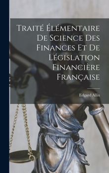 Hardcover Traité Élémentaire De Science Des Finances Et De Législation Financière Française [French] Book