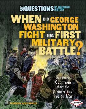 Library Binding When Did George Washington Fight His First Military Battle?: And Other Questions about the French and Indian War Book