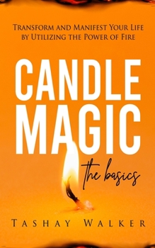 Paperback Candle Magic the Basics: Transform and Manifest Your Life by Utilizing the Power of Fire Book