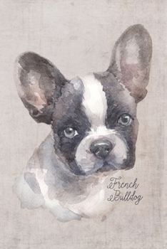 French Bulldog Portrait Notebook: Blank Lined Journal for Dog Lovers, Dog Mom, Dog Dad and Pet Owners | 6x9 with College Ruled Pages (Watercolor Dog Journals)
