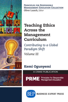 Paperback Teaching Ethics Across the Management Curriculum, Volume III: Contributing to a Global Paradigm Shift Book