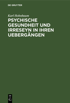 Hardcover Psychische Gesundheit Und Irreseyn in Ihren Uebergängen: Ein Versuch Zur Näheren Ergründung Zweifelhafter Seelenzustände, Für Kriminalisten Und Gerich [German] Book