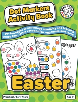 Paperback Dot Markers Activity Book Easter: 50+ Fun Pages to Encourage Creativity and Learning with Dot Marker Activities - Shape Fills, Letter Recognition, Eas Book